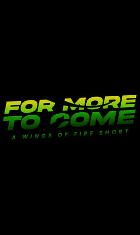 For More To Come: A Wings of Fire Short 2024